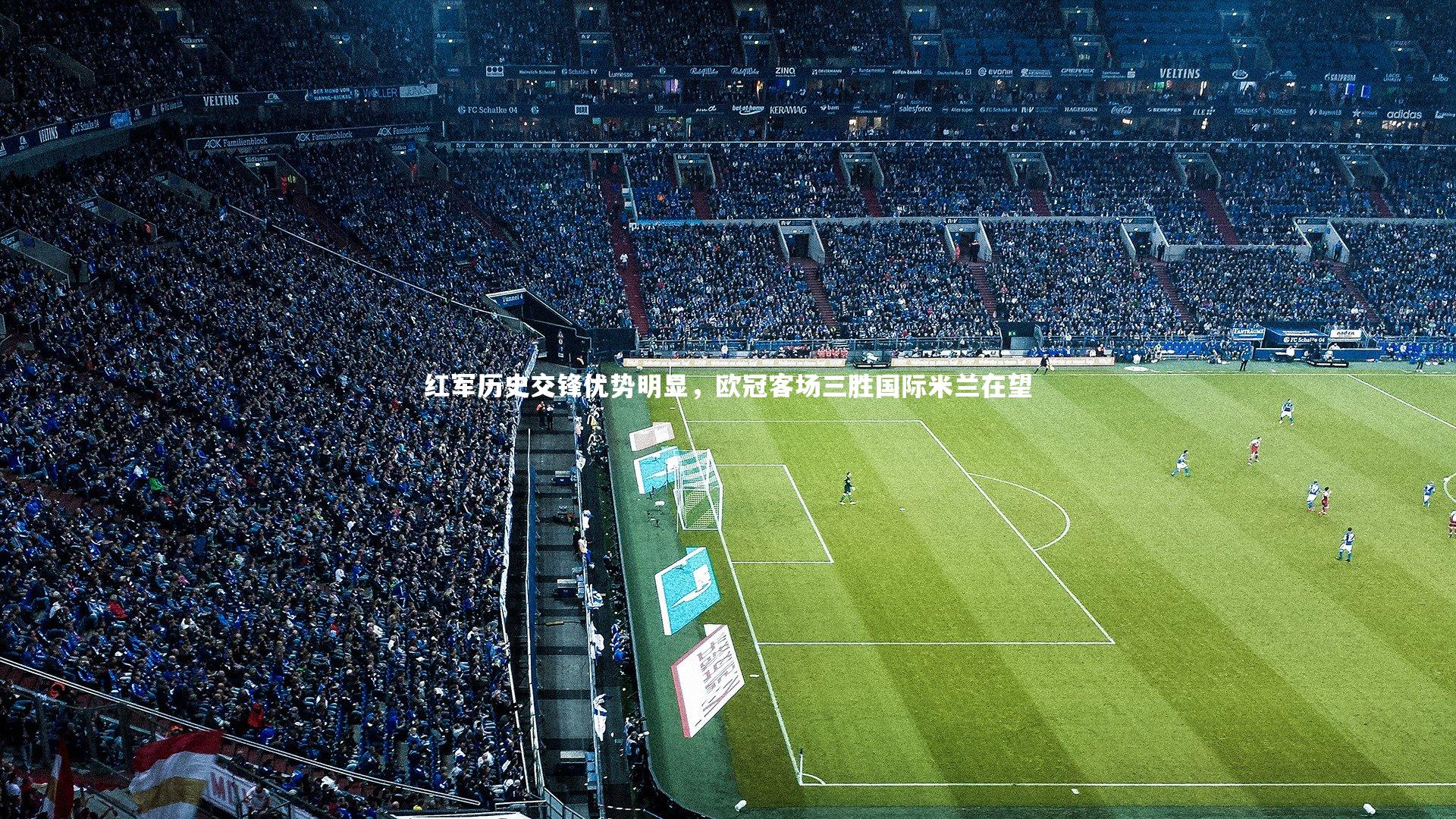 ng娱乐APP-红军历史交锋优势明显，欧冠客场三胜国际米兰在望